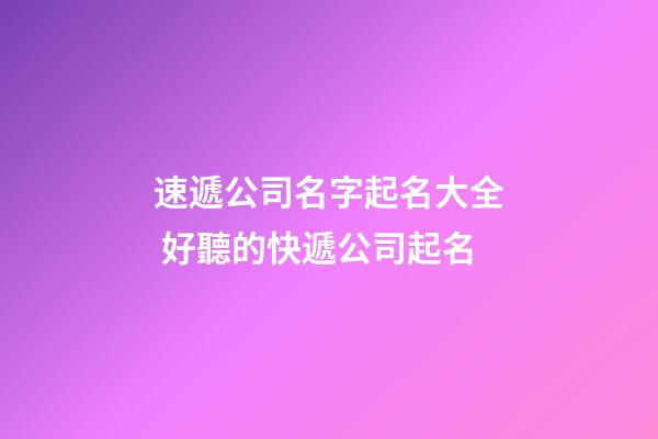 速遞公司名字起名大全 好聽的快遞公司起名-第1張-公司起名-玄機(jī)派